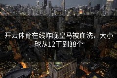 开云体育在线昨晚皇马被血洗，大小球从12干到38个