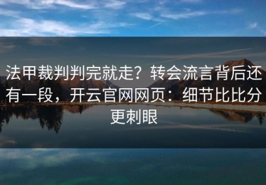 法甲裁判判完就走？转会流言背后还有一段，开云官网网页：细节比比分更刺眼