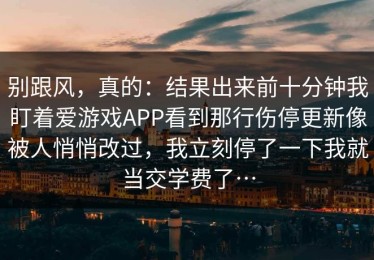 别跟风，真的：结果出来前十分钟我盯着爱游戏APP看到那行伤停更新像被人悄悄改过，我立刻停了一下我就当交学费了…