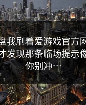 半夜复盘我刷着爱游戏官方网站对照数据，才发现那条临场提示像在提醒你别冲…