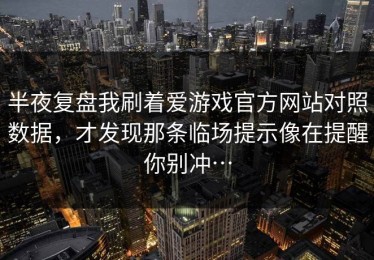 半夜复盘我刷着爱游戏官方网站对照数据，才发现那条临场提示像在提醒你别冲…