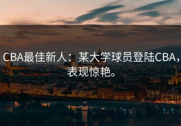 CBA最佳新人：某大学球员登陆CBA，表现惊艳。