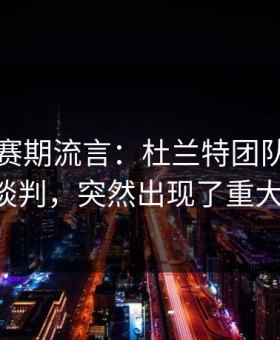 NBA休赛期流言：杜兰特团队和太阳队的谈判，突然出现了重大变故。