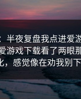 有点狠：半夜复盘我点进爱游戏官方入口｜爱游戏下载看了两眼那行指数变化，感觉像在劝我别下注？