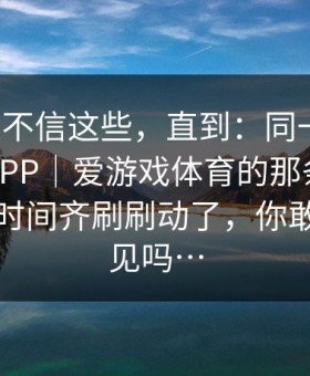 我本来不信这些，直到：同一场球，爱游戏APP｜爱游戏体育的那条赔率曲线同一时间齐刷刷动了，你敢当没看见吗…