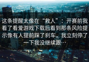 这条提醒太像在“救人”：开赛前我看了看爱游戏下载后看到那条风险提示像有人提前踩了刹车，我立刻停了一下我没继续跟…