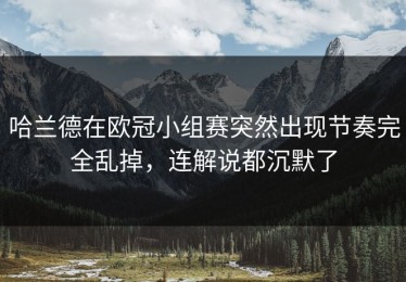 哈兰德在欧冠小组赛突然出现节奏完全乱掉，连解说都沉默了