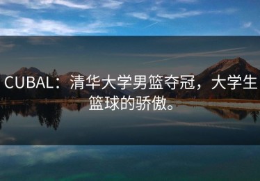 CUBAL：清华大学男篮夺冠，大学生篮球的骄傲。