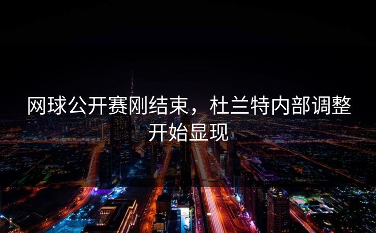 网球公开赛刚结束，杜兰特内部调整开始显现
